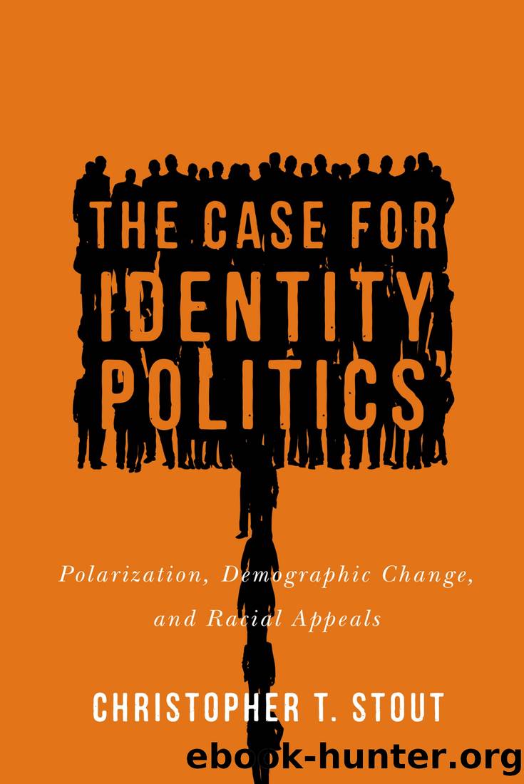 The Case for Identity Politics: Polarization, Demographic Change, and Racial Appeals by Christopher T Stout