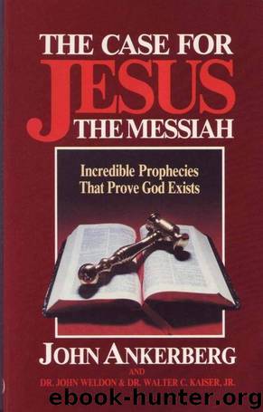 The Case for Jesus the Messiah: Incredible Prophecies That Prove God Exists by John Ankerberg & John Weldon & Walter C. Kaiser
