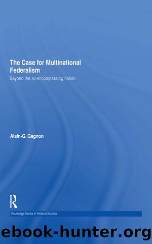 The Case for Multinational Federalism: Beyond the All-Encompassing Nation by Alain-G. Gagnon