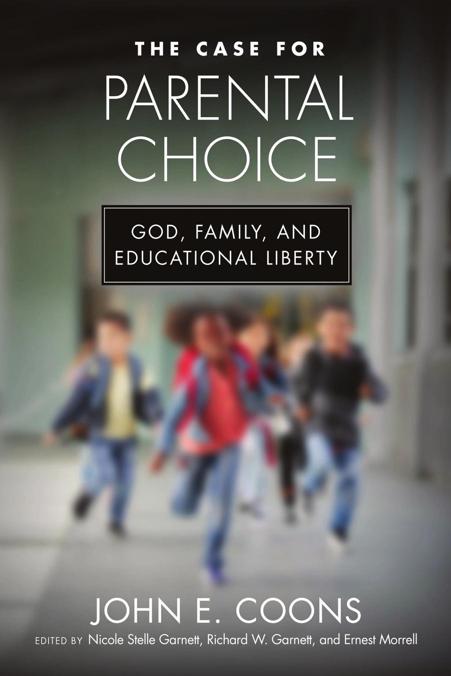 The Case for Parental Choice: God, Family, and Educational Liberty by John E. Coons Nicole Stelle Garnett (editor) Richard W. Garnett (editor) Ernest Morrell (editor)