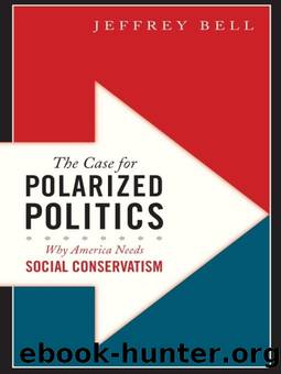 The Case for Polarized Politics: Why America Needs Social Conservatism by Jeffrey Bell