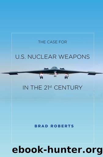 The Case for U.S. Nuclear Weapons in the 21st Century by Brad Roberts