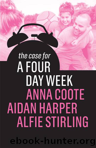 The Case for a Four Day Week by Aidan Harper & Alfie Stirling & Anna Coote