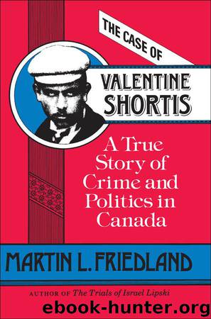 The Case of Valentine Shortis: A True Story of Crime and Politics in Canada (Heritage) by Friedland Martin L