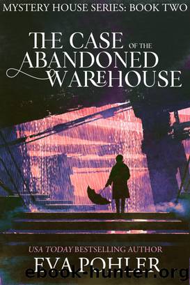 The Case of the Abandoned Warehouse (Mystery House #2 by Eva Pohler