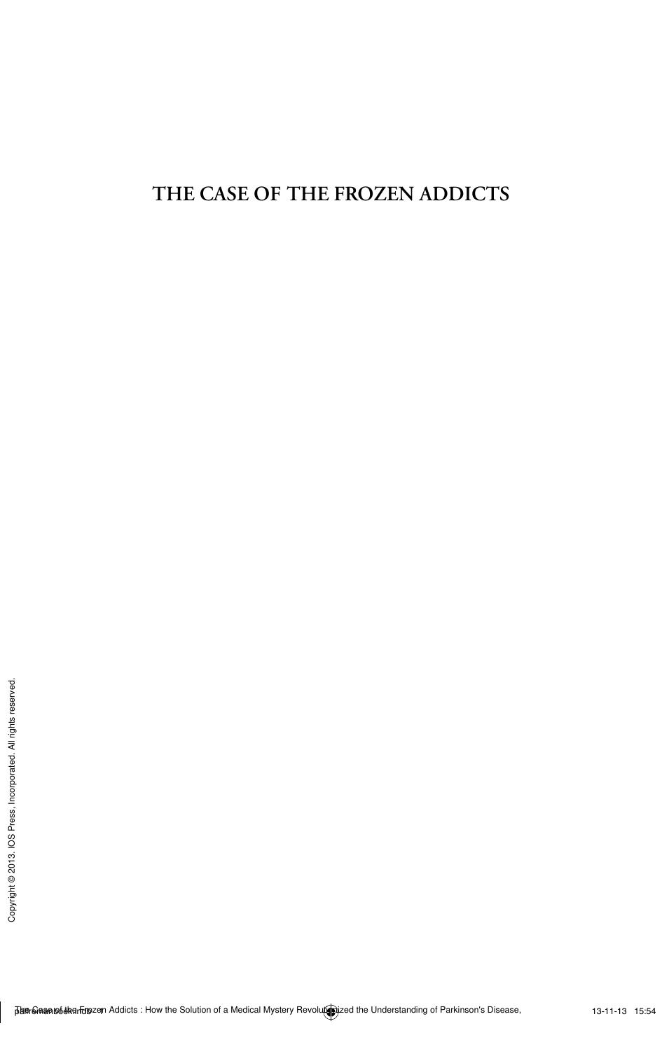 The Case of the Frozen Addicts : How the Solution of a Medical Mystery Revolutionized the Understanding of Parkinson's Disease by J. W. Langston; J. Palfreman