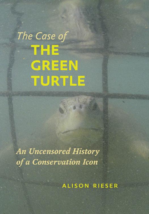 The Case of the Green Turtle: An Uncensored History of a Conservation Icon by Alison Rieser