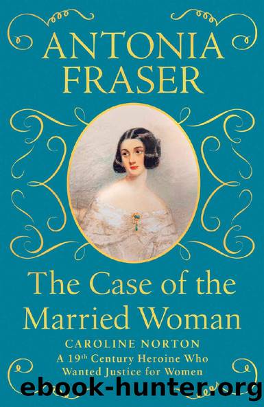 The Case of the Married Woman: Caroline Norton: A 19th Century Heroine Who Wanted Justice for Women by Antonia Fraser