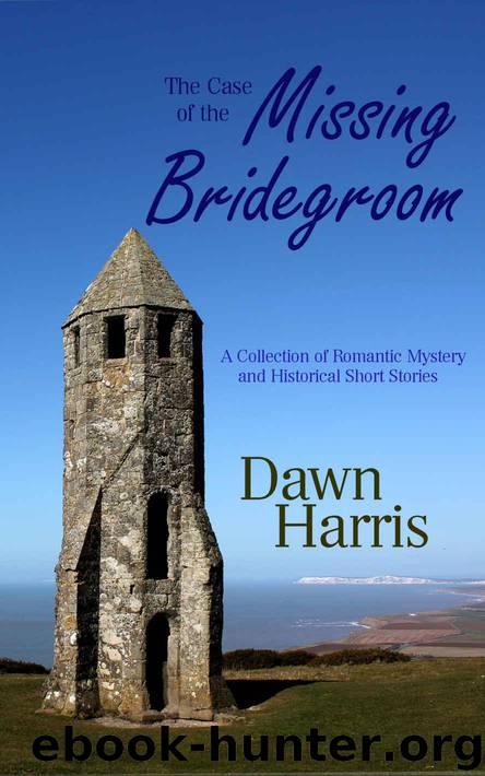 The Case of the Missing Bridegroom: A collection of short stories: Romantic, Historical, Humorous and Mystery. by Harris Dawn