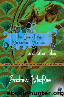 The Case of the Murderous Mermaid and Other Stories by Andrew MacRae