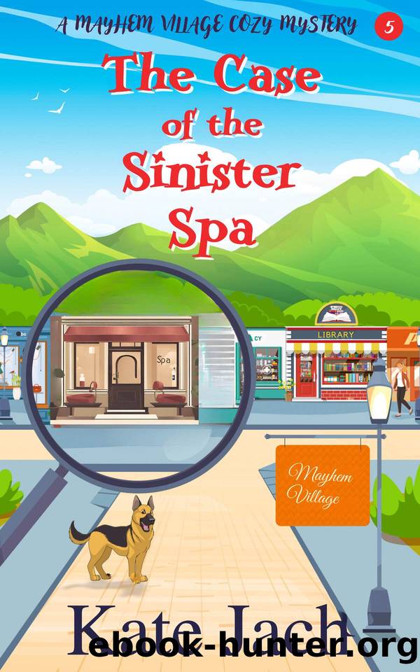 The Case of the Sinister Spa: A Mayhem Village Cozy Mystery by Kate Jach