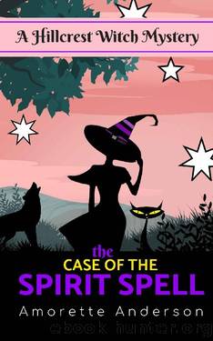 The Case of the Spirit Spell: A Hillcrest Witch Mystery (Hillcrest Witch Cozy Mystery Book 10) by Amorette Anderson
