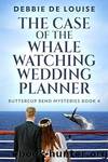 The Case of the Whale Watching Wedding Planner by Louise Debbie De