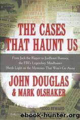 The Cases That Haunt Us: From Jack the Ripper to JonBenet Ramsey, the FBI's Legendary Mindhunter Sheds New Light on the Mysteries That Won't Go Away by Douglas John E. & Olshaker Mark