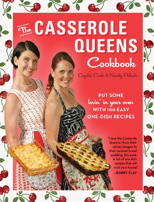 The Casserole Queens Cookbook: Put Some Lovin' in Your Oven With 100 Easy One-Dish Recipes by Crystal Cook & Sandy Pollock