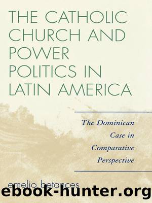 The Catholic Church and Power Politics in Latin America by Betances Emelio;