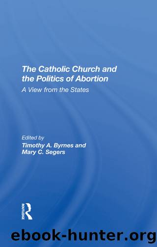 The Catholic Church and the Politics of Abortion: A View From the States by Timothy Byrnes & Mary C. Segers