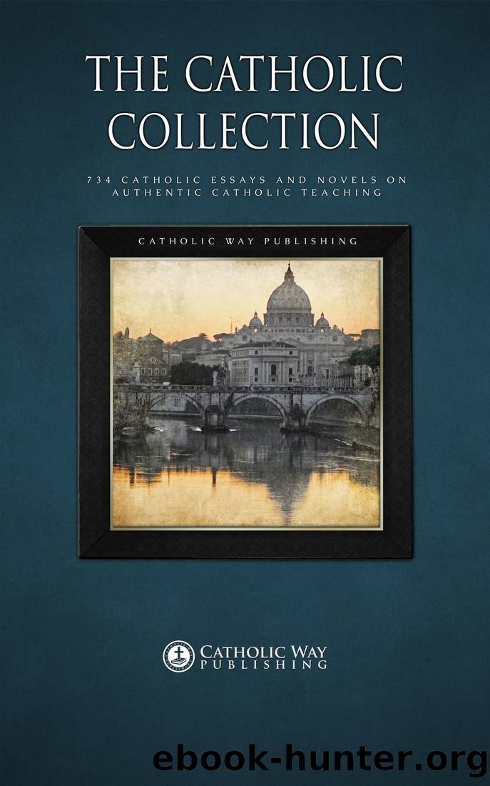 The Catholic Collection: 734 Catholic Essays and Novels on Authentic Catholic Teaching by Catholic Way Publishing