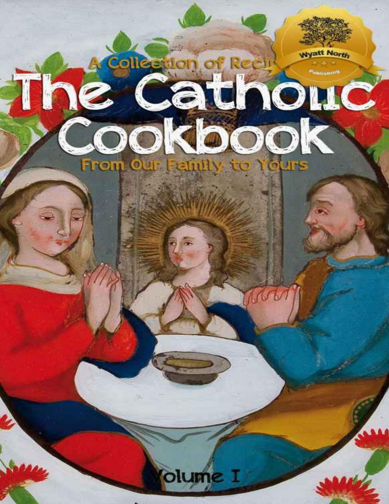 The Catholic Cookbook: A Collection of Recipes From Our Family to Yours by Wyatt North