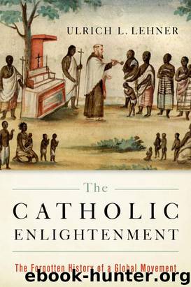 The Catholic Enlightenment: The Forgotten History of a Global Movement by Ulrich L. Lehner