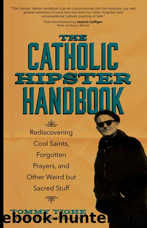The Catholic Hipster Handbook: Rediscovering Cool Saints, Forgotten Prayers, and Other Weird but Sacred Stuff by Tommy Tighe