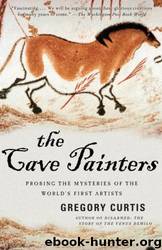 The Cave Painters: Probing the Mysteries of the World's First Artists by Gregory Curtis