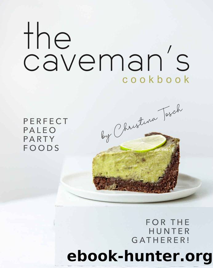 The Caveman's Cookbook: Perfect Paleo Party Foods for the Hunter Gatherer! by Christina Tosch