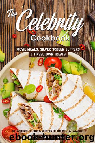 The Celebrity Cookbook: Movie Meals, Silver Screen Suppers & Tinseltown Treats - 40 Favorite Foods & Recipes of the Rich & Famous by Stephanie Sharp