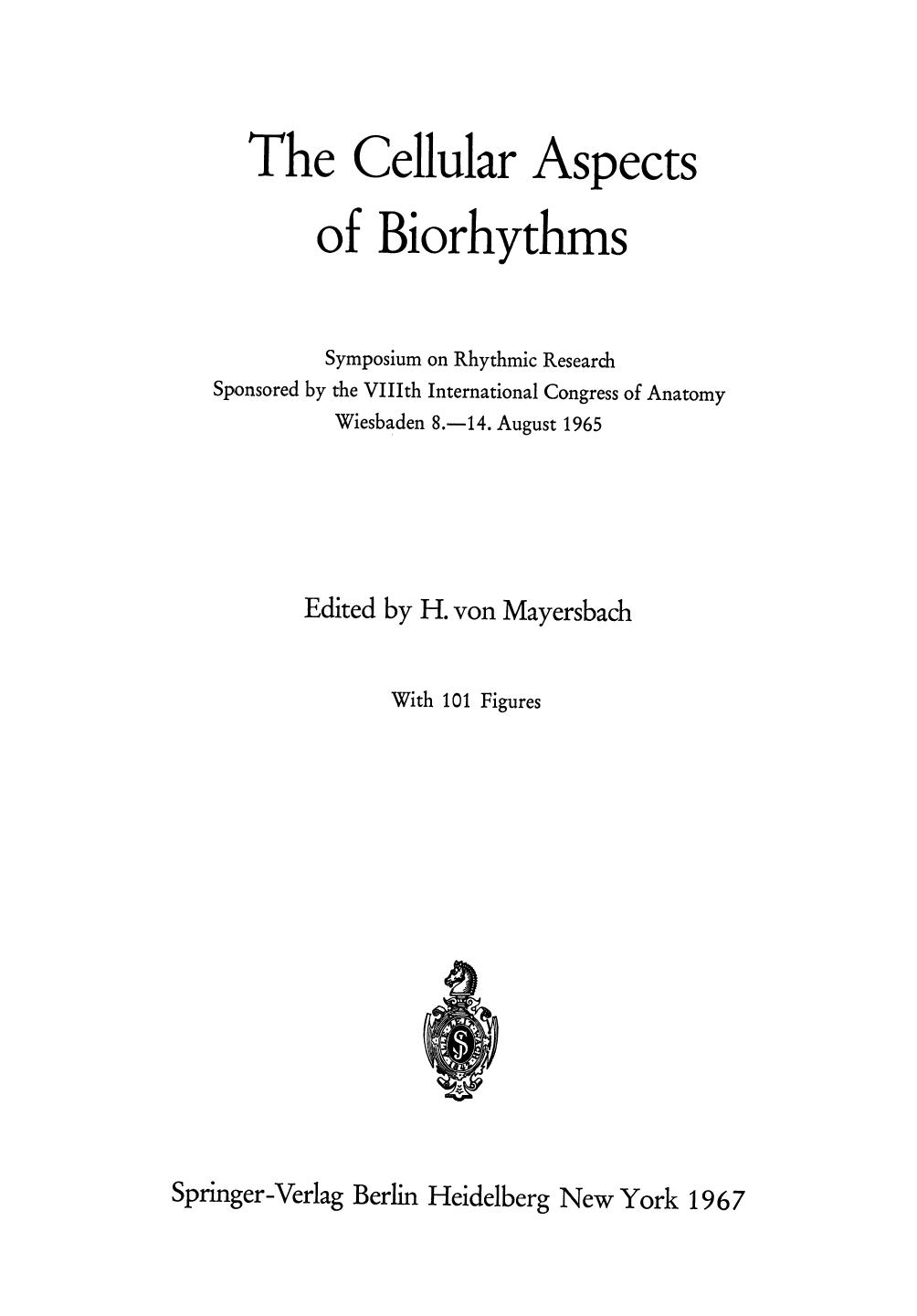 The Cellular Aspects of Biorhythms: Symposium on Rhythmic Research Sponsored by the VIIIth International Congress of Anatomy Wiesbaden 8.â14. August 1965 by Erwin Bünning (auth.) Professor Dr. H. von Mayersbach (eds.)