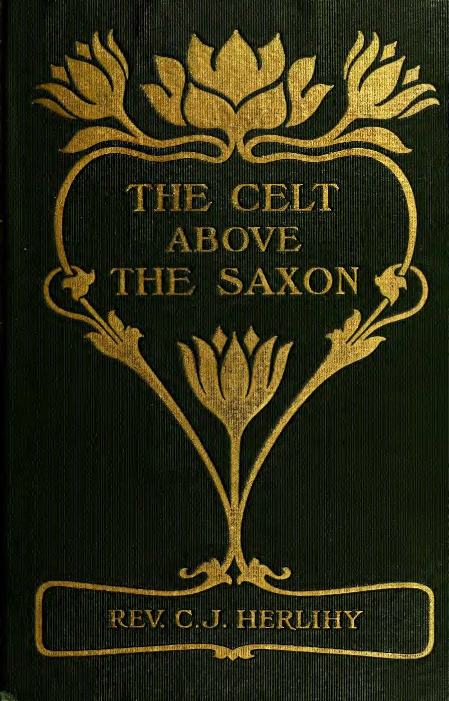 The Celt above the Saxon: or, A comparative sketch of the Irish and English people in war by Herlihy C