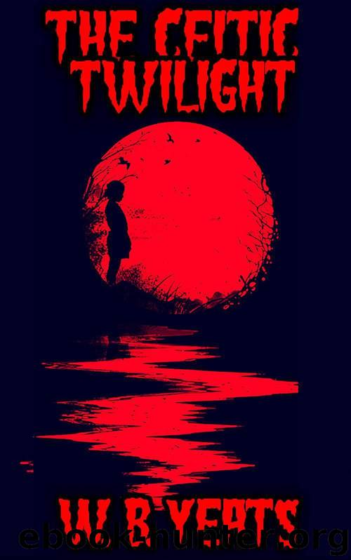 The Celtic Twilight: By W.B. Yeats (Illustrated) + FREE the Awakening by W. B. Yeats & The Celtic Twilight