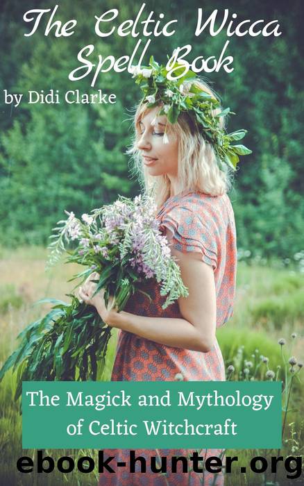 The Celtic Wicca Spell Book: The Magick and Mythology of Celtic Witchcraft by Didi Clarke