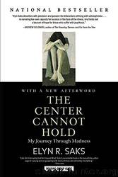 The Center Cannot Hold: My Journey Through Madness by Elyn R. Saks