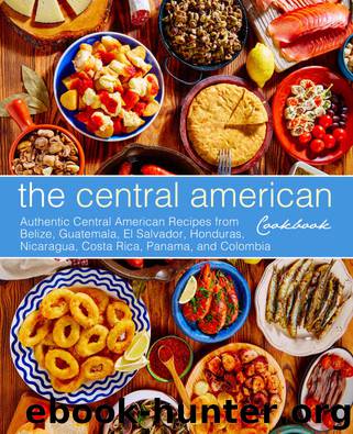 The Central American Cookbook: Authentic Central American Recipes from Belize, Guatemala, El Salvador, Honduras, Nicaragua, Costa Rica, Panama, and Colombia by BookSumo Press