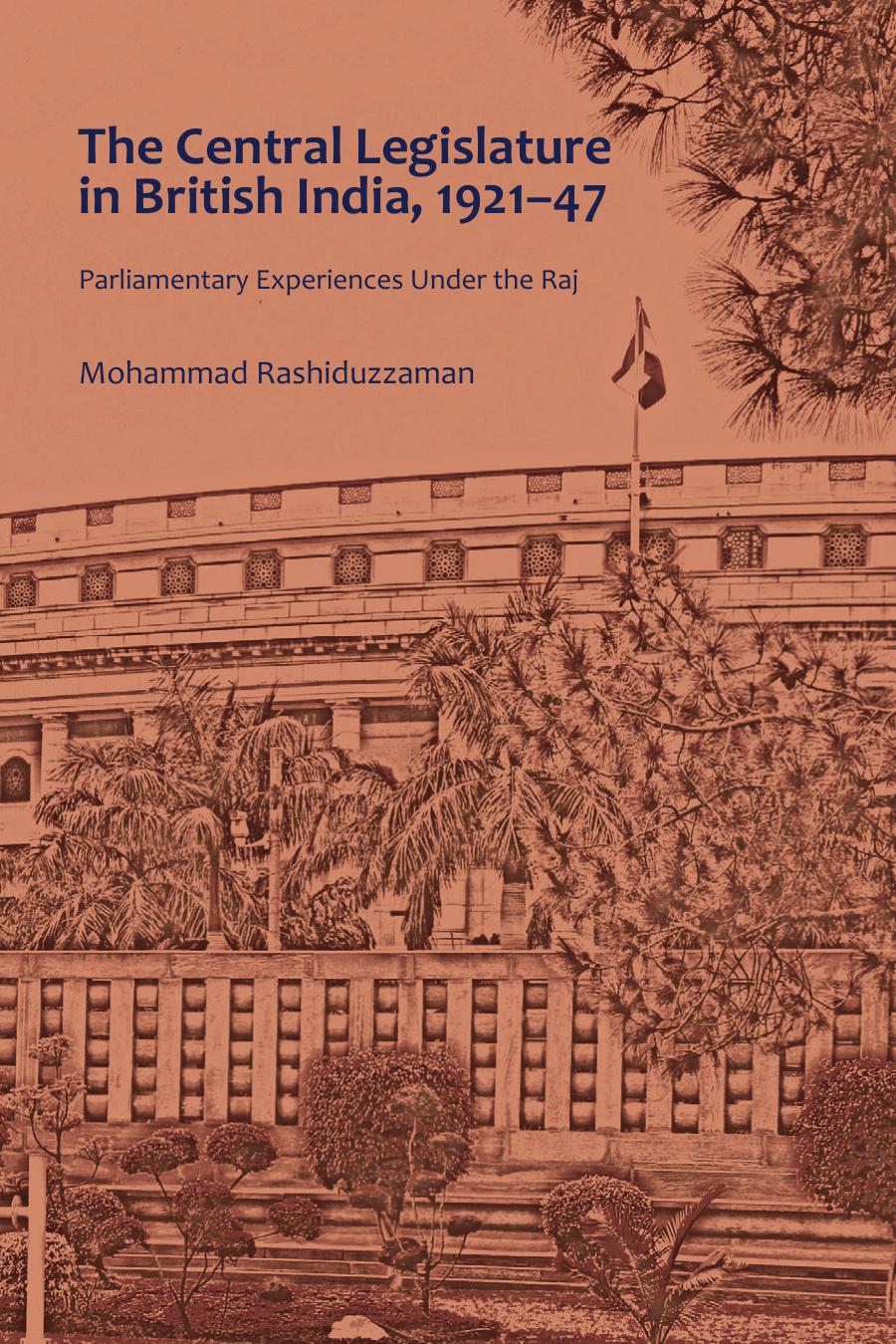 The Central Legislature in British India, 1921â47 : Parliamentary Experiences Under the Raj by Mohammad Rashiduzzaman