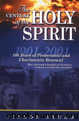 The Century of the Holy Spirit : 100 Years of Pentecostal and Charismatic Renewal, 1901-2001: 100 Years of Pentecostal and Charismatic Renewal, 1901-2001 by Vinson Synan