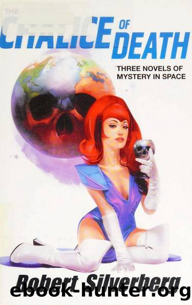 The Chalice of Death - Three Novels of Mystery in Space by Robert Silverberg