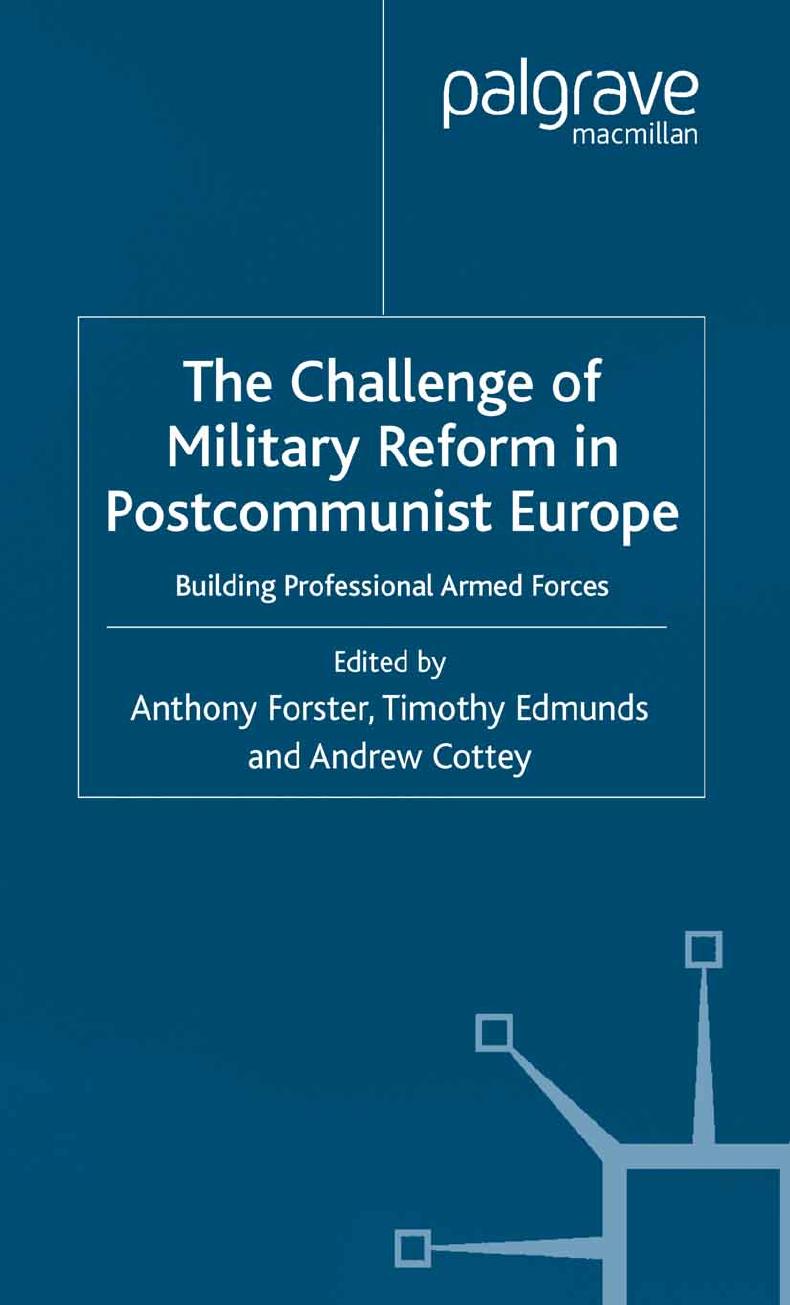 The Challenge of Military Reform in Postcommunist Europe: Building Professional Armed Forces by Anthony Forster Timothy Edmunds Andrew Cottey (eds.)