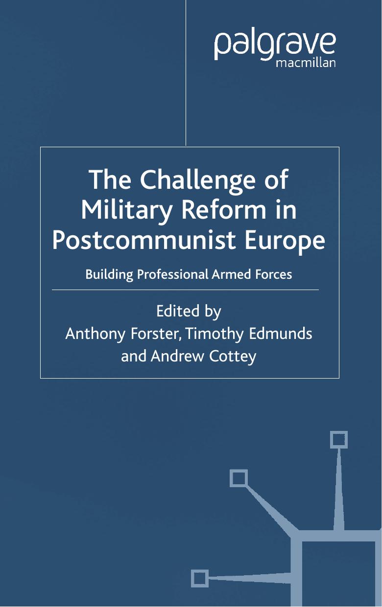 The Challenge of Military Reform in Postcommunist Europe: Building Professional Armed Forces by Anthony Forster Timothy Edmunds Andrew Cottey
