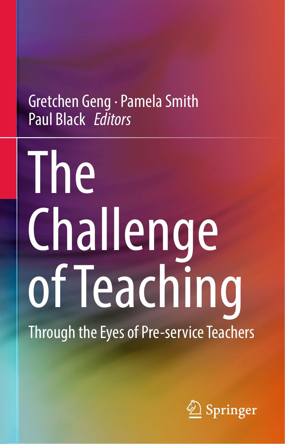 The Challenge of Teaching: Through the Eyes of Pre-service Teachers by Gretchen Geng Pamela Smith Paul Black (eds.)
