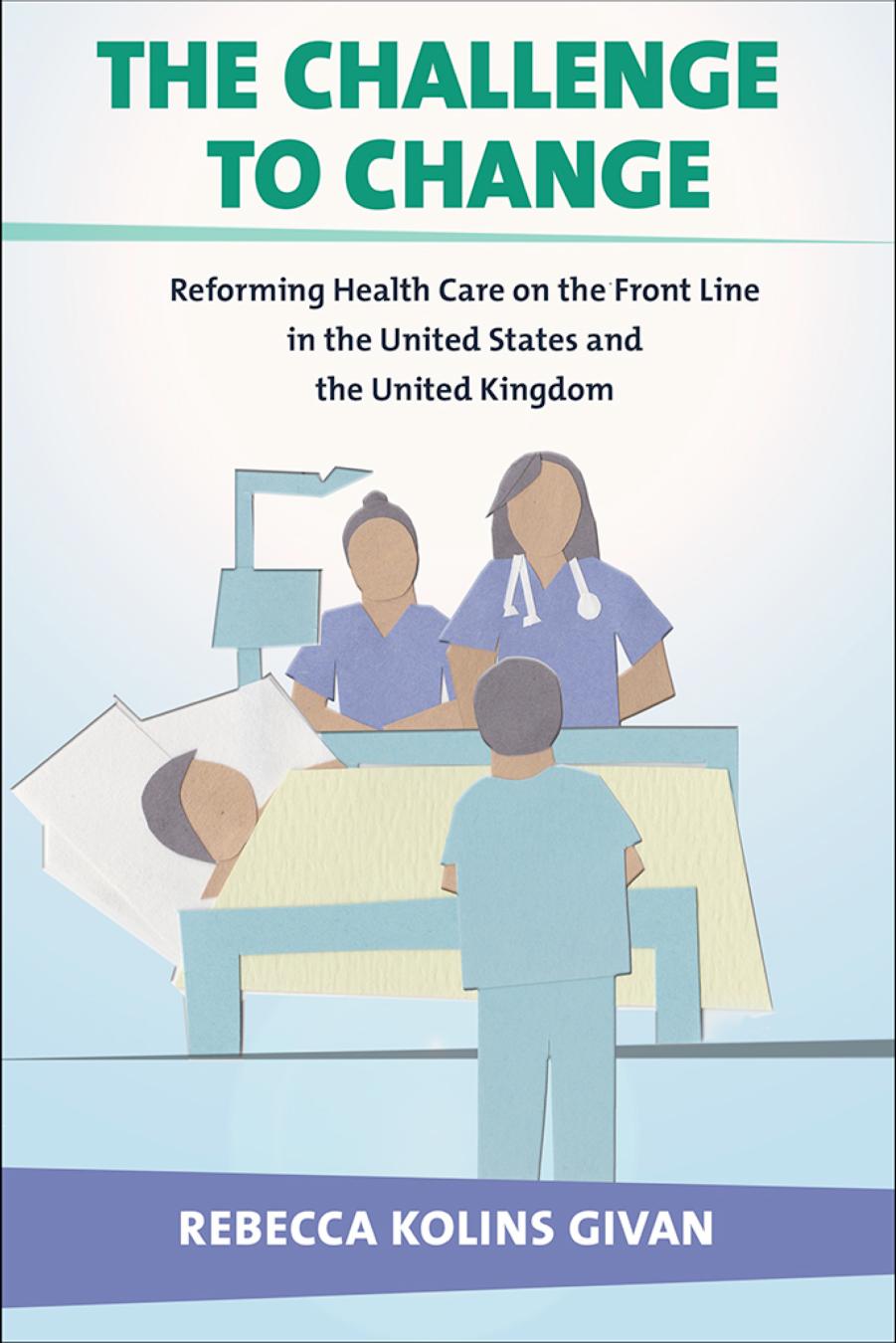 The Challenge to Change: Reforming Health Care on the Front Line in the United States and the United Kingdom by by Rebecca Kolins Givan