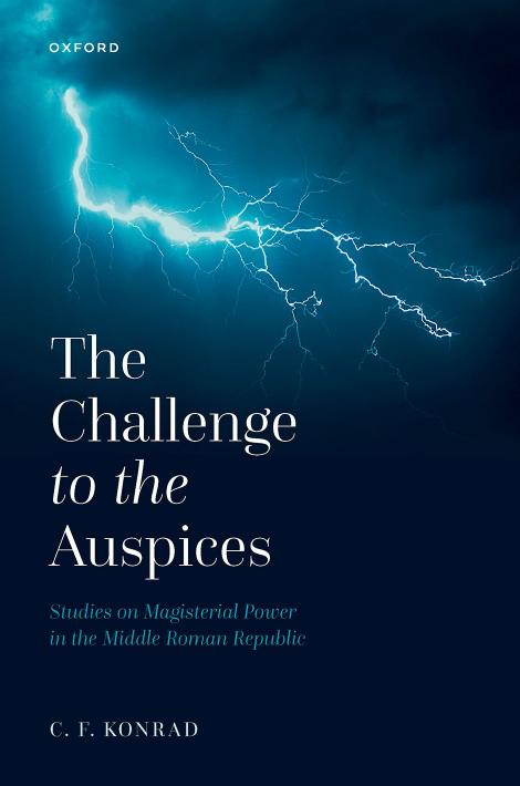 The Challenge to the Auspices: Studies on Magisterial Power in the Middle Roman Republic by C. F. KONRAD