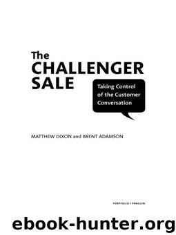 The Challenger Sale: Taking Control of the Customer Conversation by Dixon Matthew & Adamson Brent
