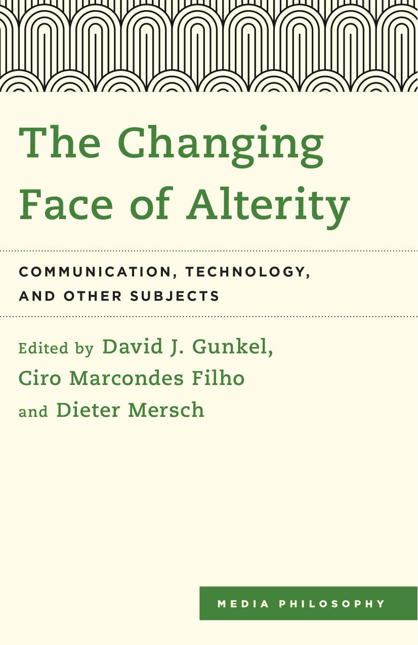 The Changing Face of Alterity: Communication, Technology, and Other Subjects by David J. Gunkel Ciro Marcondes Filho Dieter Mersch