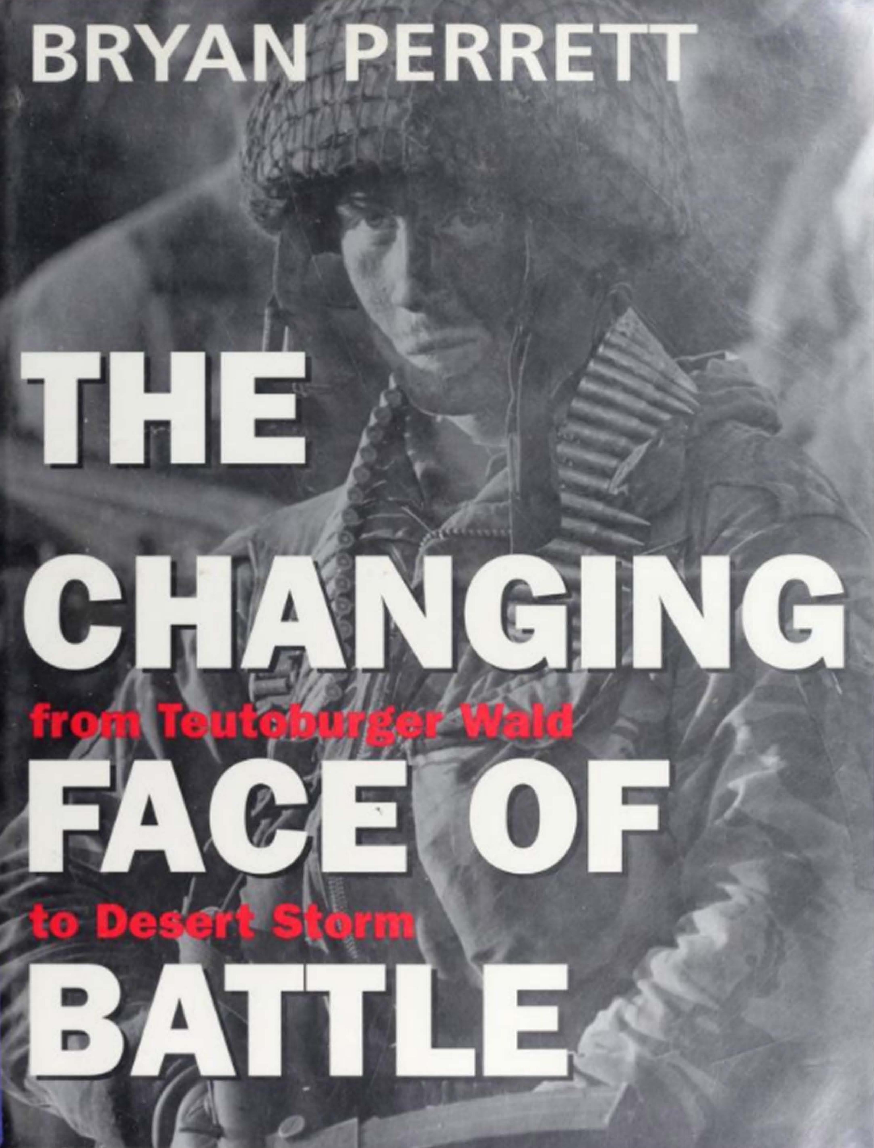 The Changing Face of Battle From Teutoburger Wald to Desert Storm by Bryan Perrett