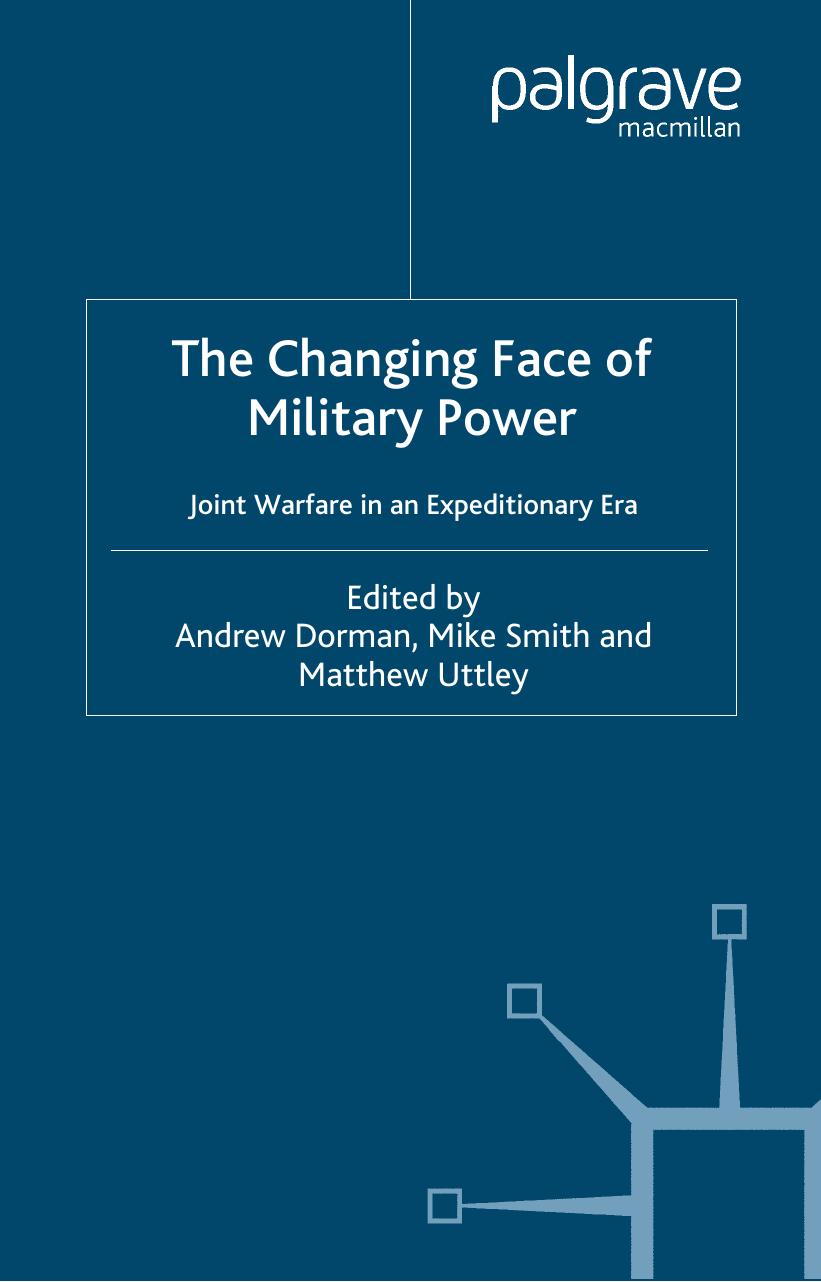 The Changing Face of Military Power: Joint Warfare in an Expeditionary Era by Andrew Dorman M.L.R. Smith Matthew Uttley