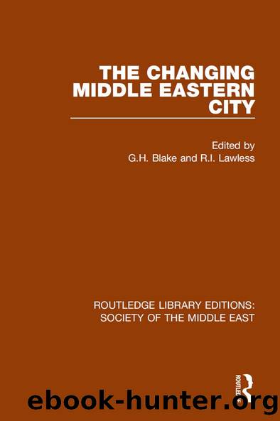 The Changing Middle Eastern City by G.H. Blake R.I. Lawless