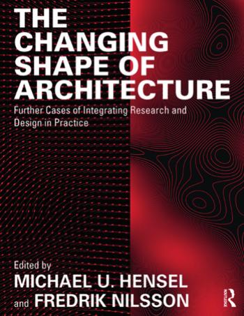 The Changing Shape of Architecture: Further Cases of Integrating Research and Design in Practice by Michael U. Hensel (editor) Fredrik Nilsson (editor)