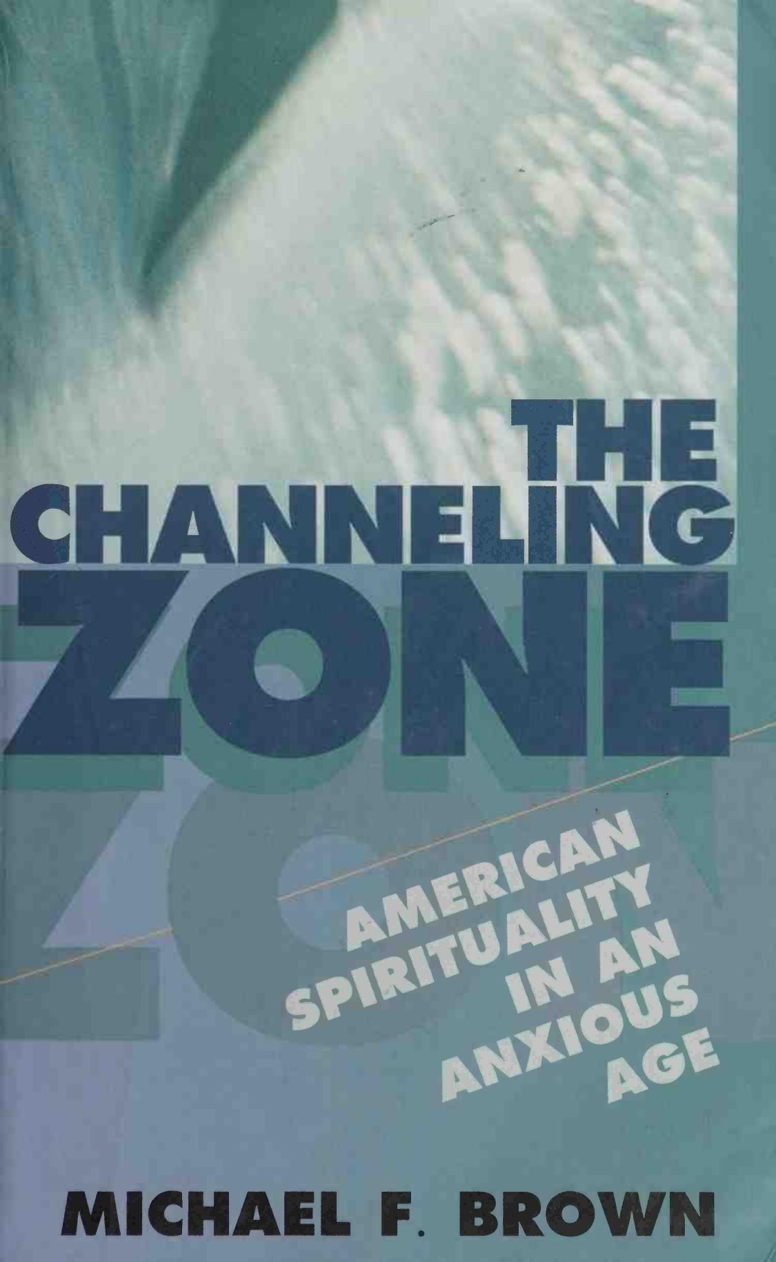 The Channeling Zone: American Spirituality in an Anxious Age by Michael F. Brown