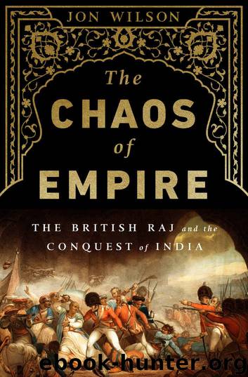 The Chaos of Empire: The British Raj and the Conquest of India by Jon Wilson